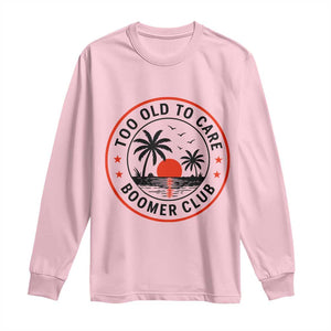 Too Old To Care Funny Retired Boomer Club Long Sleeve Shirt Beach Sunset Tropical Coastal Vacation Retirement Gag Gift TS02 Light Pink Print Your Wear