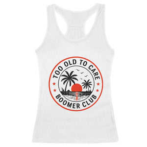 Too Old To Care Funny Retired Boomer Club Racerback Tank Top Beach Sunset Tropical Coastal Vacation Retirement Gag Gift TS02 White Print Your Wear