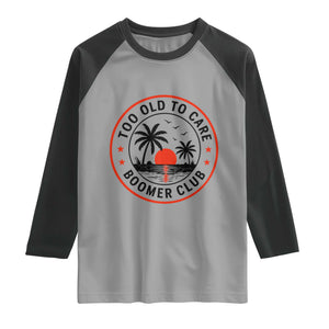 Too Old To Care Funny Retired Boomer Club Raglan Shirt Beach Sunset Tropical Coastal Vacation Retirement Gag Gift TS02 Sport Gray Black Print Your Wear