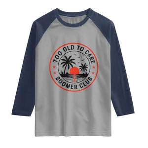 Too Old To Care Funny Retired Boomer Club Raglan Shirt Beach Sunset Tropical Coastal Vacation Retirement Gag Gift TS02 Sport Gray Navy Print Your Wear