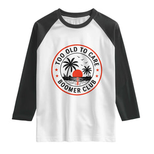 Too Old To Care Funny Retired Boomer Club Raglan Shirt Beach Sunset Tropical Coastal Vacation Retirement Gag Gift TS02 White Black Print Your Wear