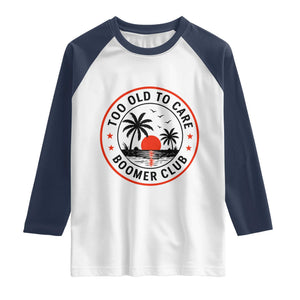 Too Old To Care Funny Retired Boomer Club Raglan Shirt Beach Sunset Tropical Coastal Vacation Retirement Gag Gift TS02 White Navy Print Your Wear
