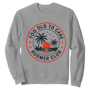 Too Old To Care Funny Retired Boomer Club Sweatshirt Beach Sunset Tropical Coastal Vacation Retirement Gag Gift TS02 Sport Gray Print Your Wear