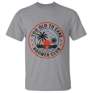 Too Old To Care Funny Retired Boomer Club T Shirt Beach Sunset Tropical Coastal Vacation Retirement Gag Gift TS02 Sport Gray Print Your Wear