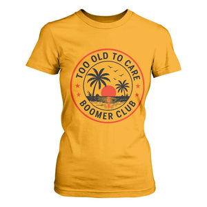 Too Old To Care Funny Retired Boomer Club T Shirt For Women Beach Sunset Tropical Coastal Vacation Retirement Gag Gift TS02 Gold Print Your Wear