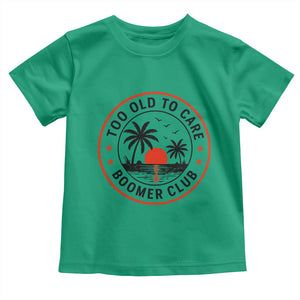 Too Old To Care Funny Retired Boomer Club Toddler T Shirt Beach Sunset Tropical Coastal Vacation Retirement Gag Gift TS02 Irish Green Print Your Wear