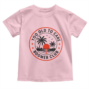 Too Old To Care Funny Retired Boomer Club Toddler T Shirt Beach Sunset Tropical Coastal Vacation Retirement Gag Gift TS02 Light Pink Print Your Wear