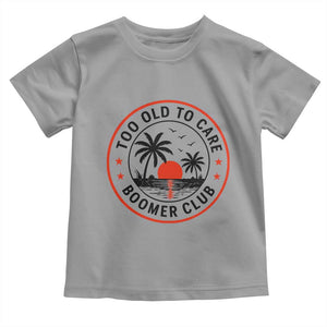 Too Old To Care Funny Retired Boomer Club Toddler T Shirt Beach Sunset Tropical Coastal Vacation Retirement Gag Gift TS02 Sport Gray Print Your Wear