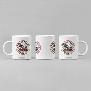 Too Old To Care Funny Retired Boomer Club Coffee Mug Beach Sunset Tropical Coastal Vacation Retirement Gag Gift TS02 Print Your Wear