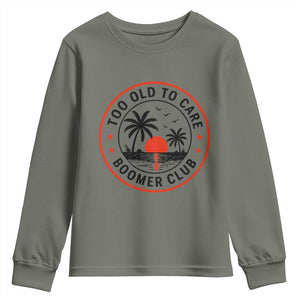 Too Old To Care Funny Retired Boomer Club Youth Sweatshirt Beach Sunset Tropical Coastal Vacation Retirement Gag Gift TS02 Military Green Print Your Wear