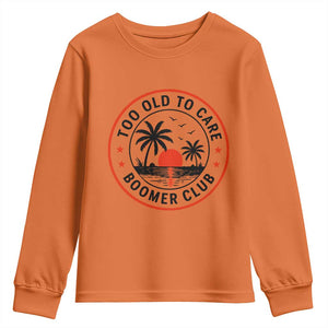 Too Old To Care Funny Retired Boomer Club Youth Sweatshirt Beach Sunset Tropical Coastal Vacation Retirement Gag Gift TS02 Orange Print Your Wear