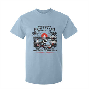 Proud Member Of Too Old To Care Boomer Club Retired T Shirt For Kid Funny Retirement The Last Generation Beach Sunset Vacation TS02 Light Blue Print Your Wear