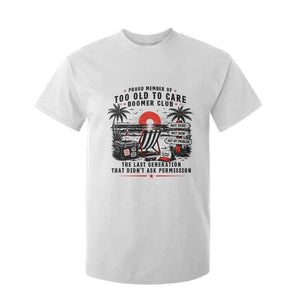 Proud Member Of Too Old To Care Boomer Club Retired T Shirt For Kid Funny Retirement The Last Generation Beach Sunset Vacation TS02 White Print Your Wear