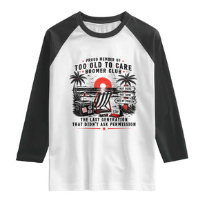 Proud Member Of Too Old To Care Boomer Club Retired Raglan Shirt Funny Retirement The Last Generation Beach Sunset Vacation TS02 White Black Print Your Wear