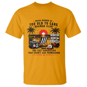 Proud Member Of Too Old To Care Boomer Club Retired T Shirt Funny Retirement The Last Generation Beach Sunset Vacation TS02 Gold Print Your Wear