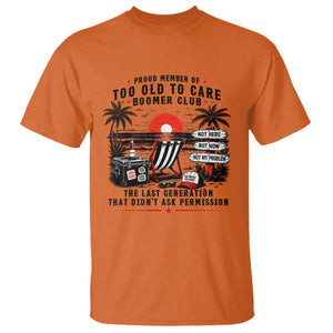 Proud Member Of Too Old To Care Boomer Club Retired T Shirt Funny Retirement The Last Generation Beach Sunset Vacation TS02 Orange Print Your Wear