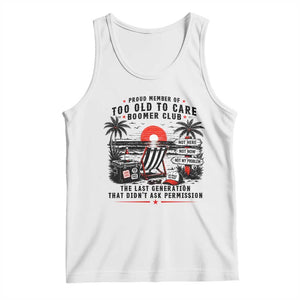 Proud Member Of Too Old To Care Boomer Club Retired Tank Top Funny Retirement The Last Generation Beach Sunset Vacation TS02 White Print Your Wear