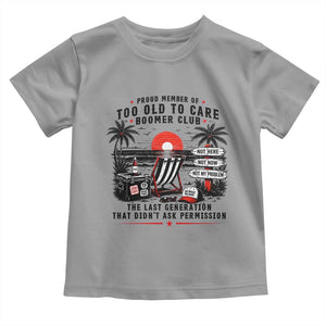Proud Member Of Too Old To Care Boomer Club Retired Toddler T Shirt Funny Retirement The Last Generation Beach Sunset Vacation TS02 Sport Gray Print Your Wear