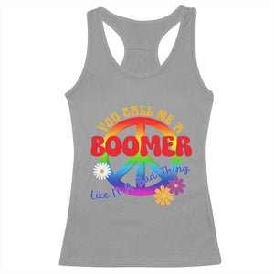 Retro Groovy Hippie Baby Boomer Generation Racerback Tank Top Funny You Call Me A Boomer Like It's A Bad Thing Peace Sign Flower