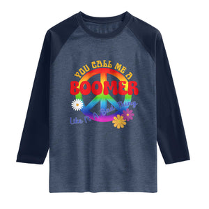 Retro Groovy Hippie Baby Boomer Generation Raglan Shirt Funny You Call Me A Boomer Like It's A Bad Thing Peace Sign Flower