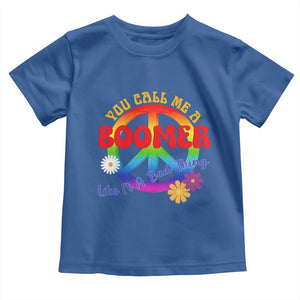 Retro Groovy Hippie Baby Boomer Generation Toddler T Shirt Funny You Call Me A Boomer Like It's A Bad Thing Peace Sign Flower
