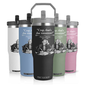 Crap Thats Due Tomorrow Thomas Jefferson Graphic Flip Straw Tumbler Funny Procrastination of Declaration of Indepence Historical Meme TS02 Print Your Wear