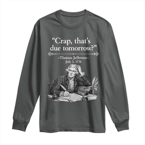 Crap Thats Due Tomorrow Thomas Jefferson Graphic Long Sleeve Shirt Funny Procrastination of Declaration of Indepence Historical Meme TS02 Dark Heather Print Your Wear