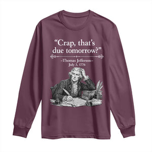 Crap Thats Due Tomorrow Thomas Jefferson Graphic Long Sleeve Shirt Funny Procrastination of Declaration of Indepence Historical Meme TS02 Maroon Print Your Wear