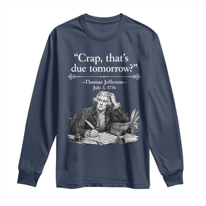 Crap Thats Due Tomorrow Thomas Jefferson Graphic Long Sleeve Shirt Funny Procrastination of Declaration of Indepence Historical Meme TS02 Navy Print Your Wear