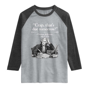 Crap Thats Due Tomorrow Thomas Jefferson Graphic Raglan Shirt Funny Procrastination of Declaration of Indepence Historical Meme TS02 Heather Gray Heather Charcoal Print Your Wear