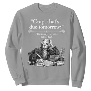 Crap Thats Due Tomorrow Thomas Jefferson Graphic Sweatshirt Funny Procrastination of Declaration of Indepence Historical Meme TS02 Sport Gray Print Your Wear