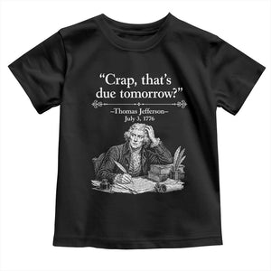 Crap Thats Due Tomorrow Thomas Jefferson Graphic Toddler T Shirt Funny Procrastination of Declaration of Indepence Historical Meme TS02 Black Print Your Wear