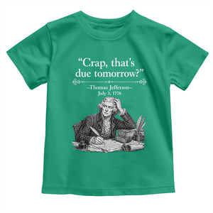 Crap Thats Due Tomorrow Thomas Jefferson Graphic Toddler T Shirt Funny Procrastination of Declaration of Indepence Historical Meme TS02 Irish Green Print Your Wear