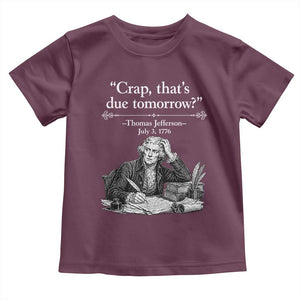 Crap Thats Due Tomorrow Thomas Jefferson Graphic Toddler T Shirt Funny Procrastination of Declaration of Indepence Historical Meme TS02 Maroon Print Your Wear
