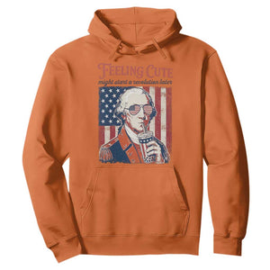 Funny George Washington Revolutionary Patriotic Hoodie Feeling Cute Might Start A Revolution Later TS02 Orange Print Your Wear