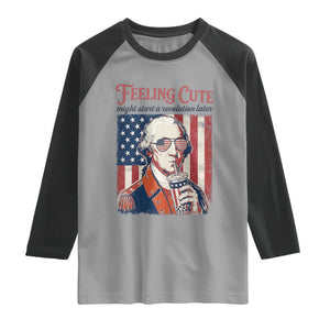 Funny George Washington Revolutionary Patriotic Raglan Shirt Feeling Cute Might Start A Revolution Later TS02 Sport Gray Black Print Your Wear