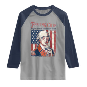 Funny George Washington Revolutionary Patriotic Raglan Shirt Feeling Cute Might Start A Revolution Later TS02 Sport Gray Navy Print Your Wear