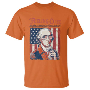 Funny George Washington Revolutionary Patriotic T Shirt Feeling Cute Might Start A Revolution Later TS02 Orange Print Your Wear