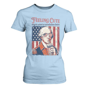 Funny George Washington Revolutionary Patriotic T Shirt For Women Feeling Cute Might Start A Revolution Later TS02 Light Blue Print Your Wear