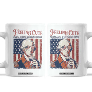 Funny George Washington Revolutionary Patriotic Coffee Mug Feeling Cute Might Start A Revolution Later TS02 White Print Your Wear