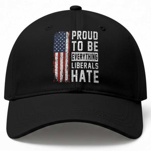 Proud To Be Everything Liberals Hate Satire Baseball Cap Distressed American Flag Patriotic Sarcasm Graphic