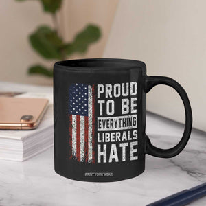 Proud To Be Everything Liberals Hate Satire Coffee Mug Distressed American Flag Patriotic Sarcasm Graphic