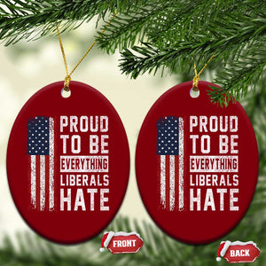 Proud To Be Everything Liberals Hate Satire Ceramic Ornament Distressed American Flag Patriotic Sarcasm Graphic