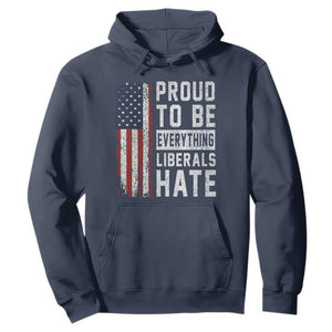 Proud To Be Everything Liberals Hate Satire Hoodie Distressed American Flag Patriotic Sarcasm Graphic
