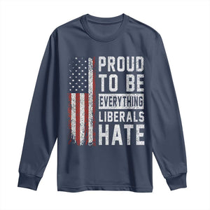 Proud To Be Everything Liberals Hate Satire Long Sleeve Shirt Distressed American Flag Patriotic Sarcasm Graphic