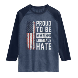 Proud To Be Everything Liberals Hate Satire Raglan Shirt Distressed American Flag Patriotic Sarcasm Graphic
