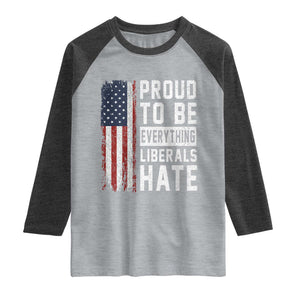 Proud To Be Everything Liberals Hate Satire Raglan Shirt Distressed American Flag Patriotic Sarcasm Graphic