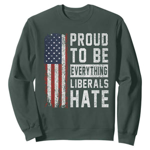Proud To Be Everything Liberals Hate Satire Sweatshirt Distressed American Flag Patriotic Sarcasm Graphic