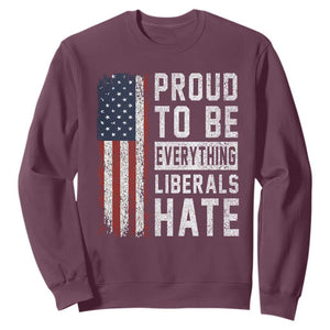 Proud To Be Everything Liberals Hate Satire Sweatshirt Distressed American Flag Patriotic Sarcasm Graphic