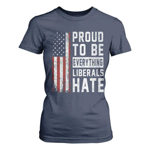 Proud To Be Everything Liberals Hate Satire T Shirt For Women Distressed American Flag Patriotic Sarcasm Graphic